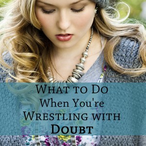 What to Do When Wrestling With Doubt