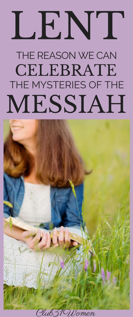 Lent - The Reasons We Can Celebrate the Mysteries of the Messiah