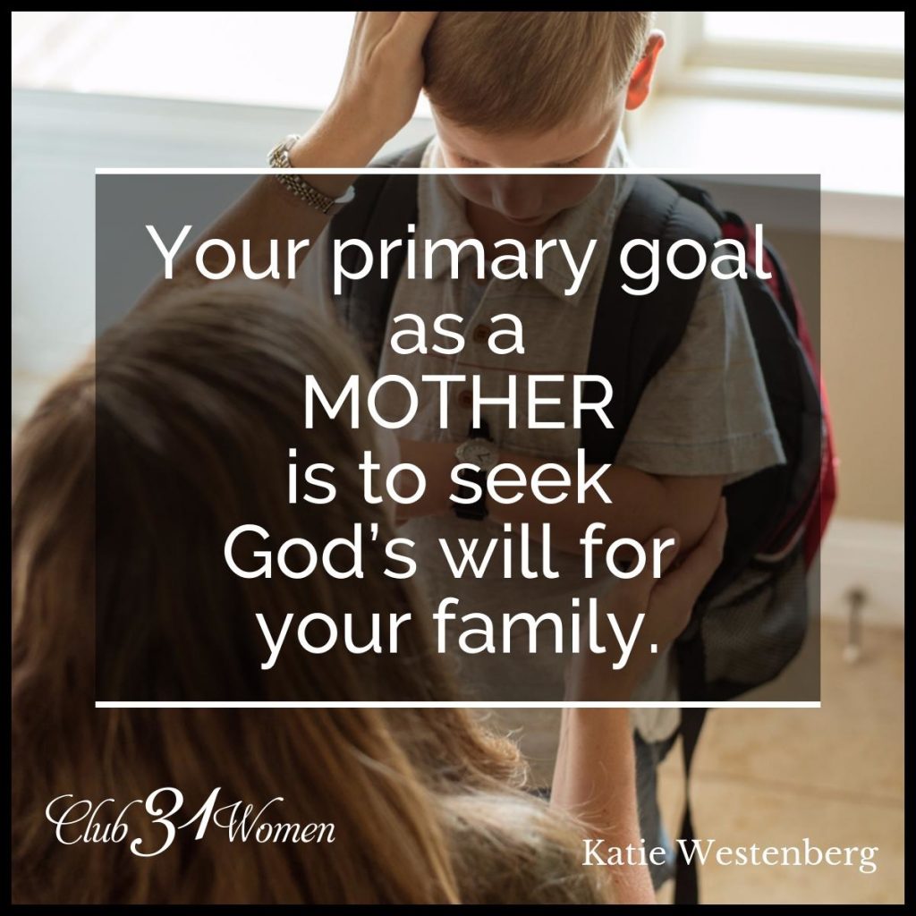 "Your primary goal as a mother is to seek God's will for your family."  Katie Westenberg