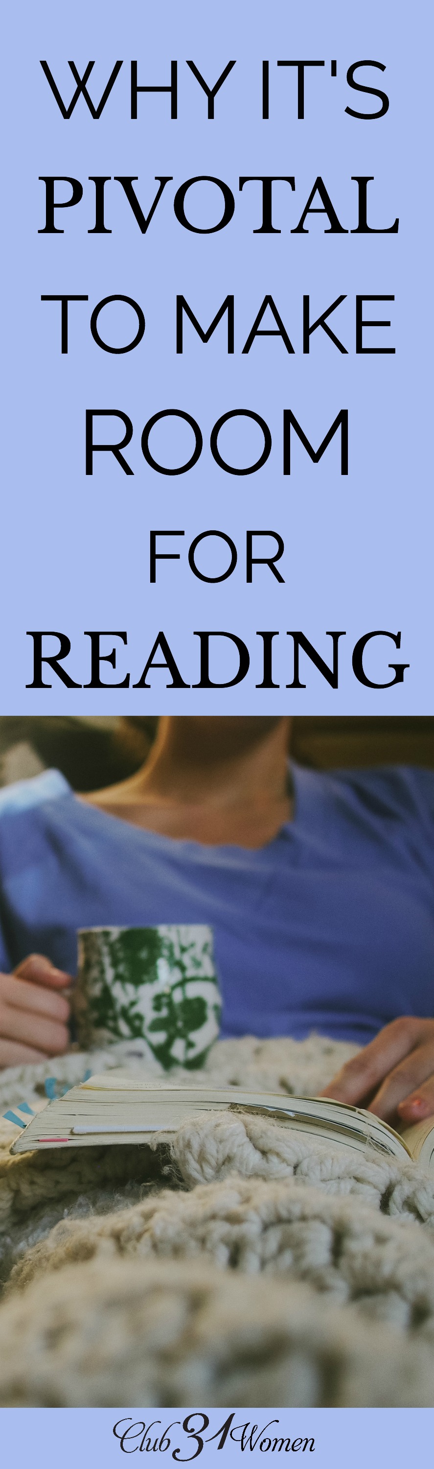 Do you make time to read? Here are some excellent reasons why we should make room for reading in our lives and what sort of books to pursue. via @Club31Women