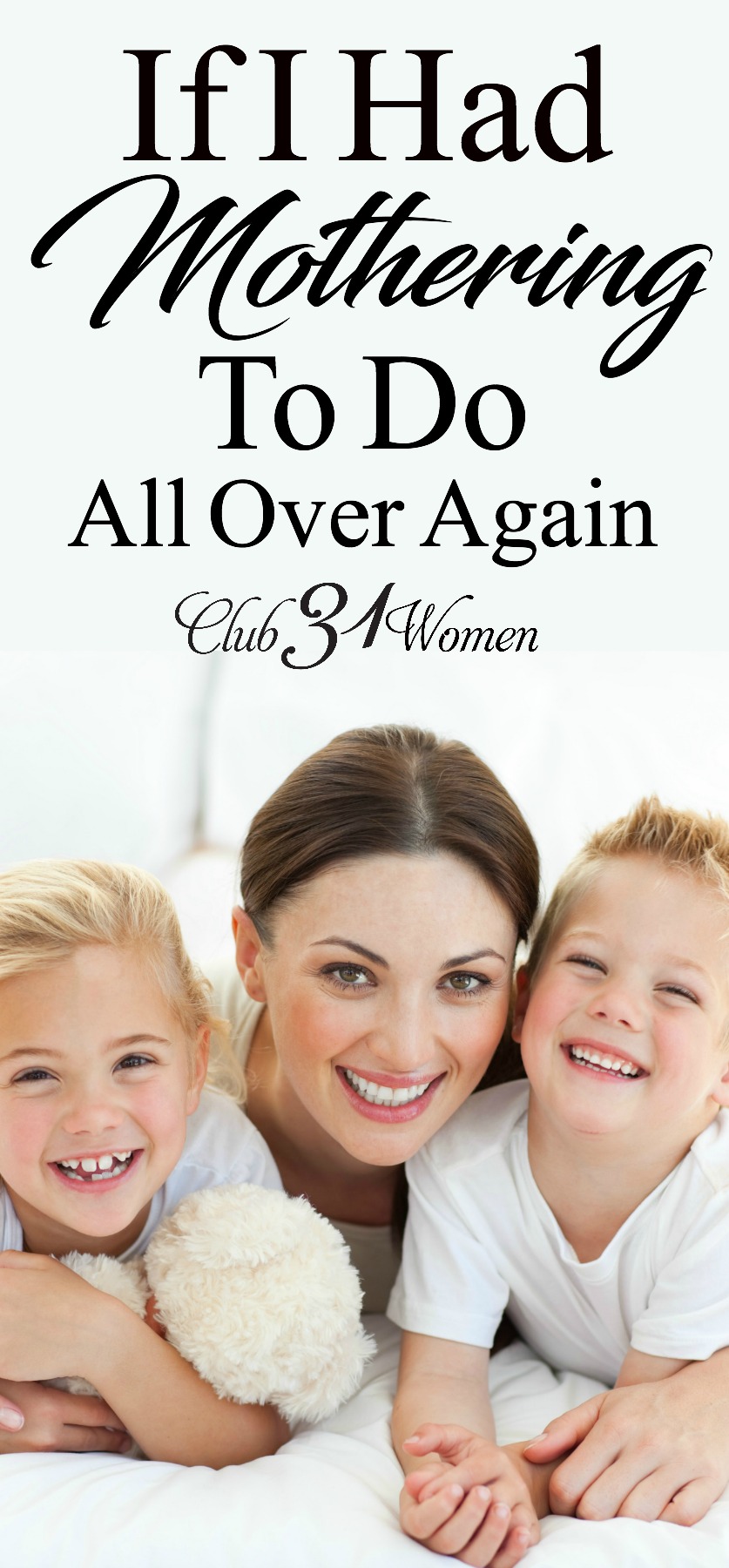 Do you ever think about the mothering things you might do differently if you had it to do over again? Here are a few things I learned I want to pass on... via @Club31Women