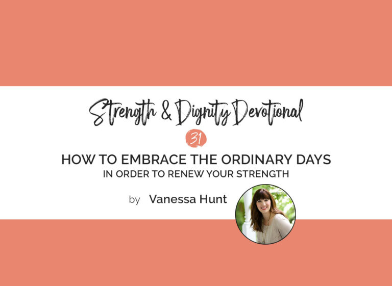How to Embrace the Ordinary Days in Order to Renew Your Strength