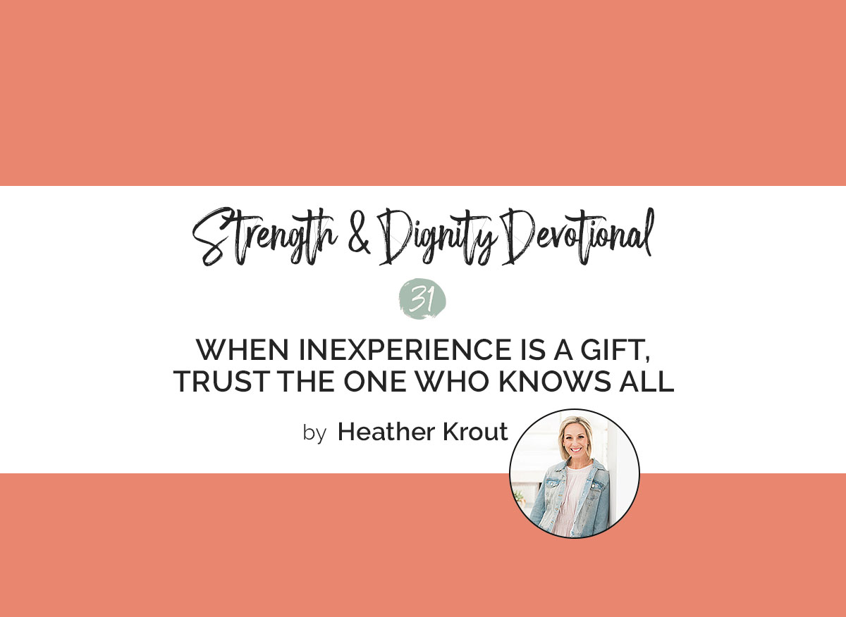 When Inexperience is a Gift, Trust the One Who Knows All