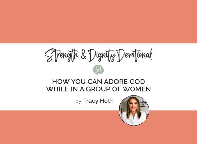 How You Can Adore God While In A Group of Women