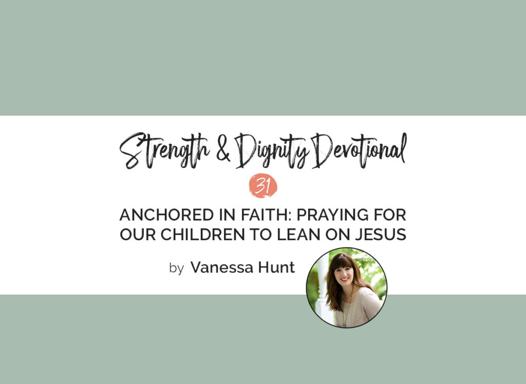 Anchored in Faith: Praying for Our Children to Lean on Jesus - Club31Women
