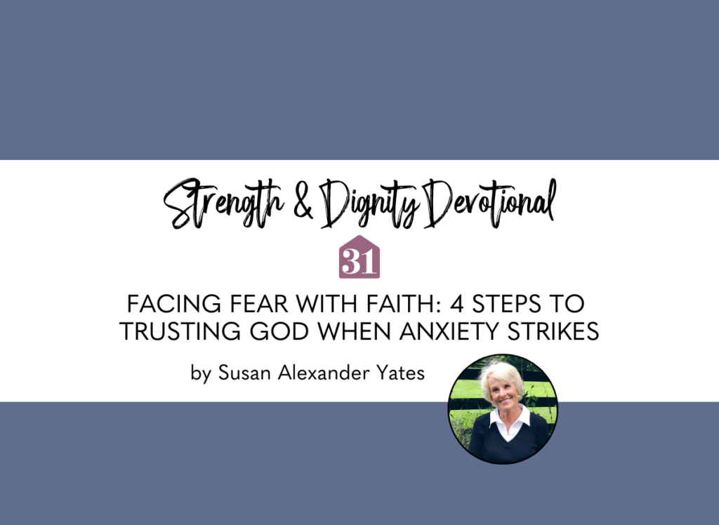 blue background for Strength and Dignity Devotional for Club31Women with smiling Susan Alexander Yates and text overlay, "Facing Fear with Faith 4 Steps to Trusting God When Anxiety Strikes"