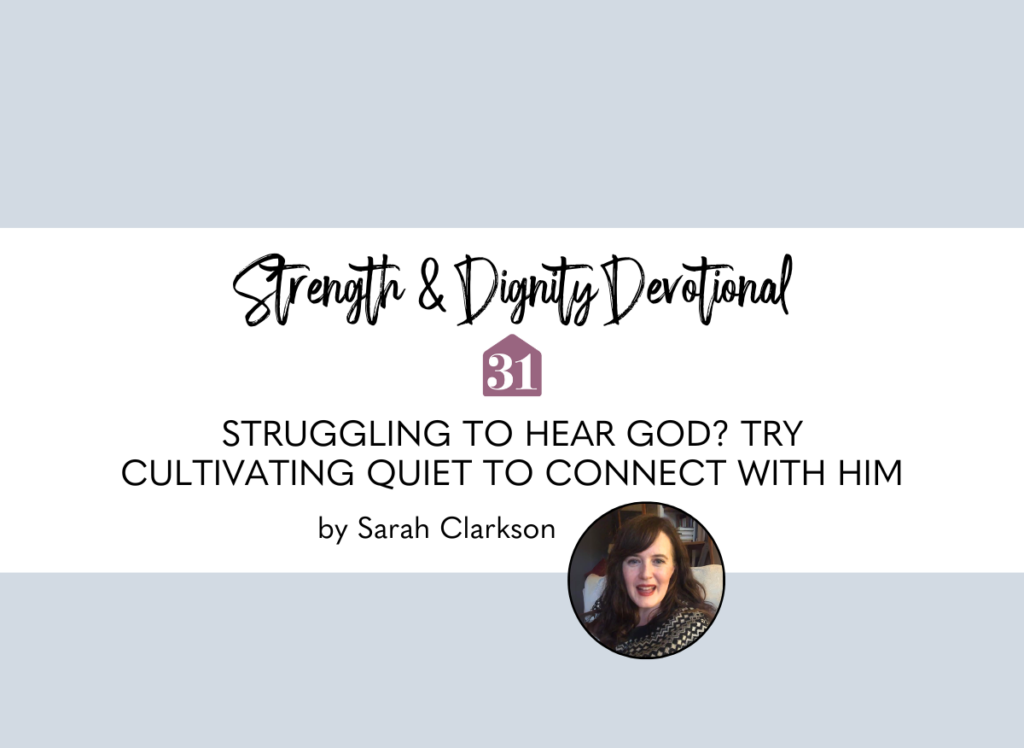 light blue background and author Sarah Clarkson and text overlay, "Struggling to Hear God? Try Cultivating Quiet to Connect with Him" from the Strength and Dignity Devotional from Club31Women