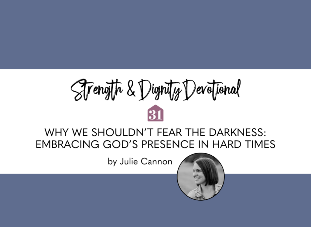 smiling author, Julie Cannon, of the post on Strength & Dignity Devotional with text overlay, "Why We Shouldn’t Fear the Darkness: Embracing God’s Presence in Hard Times"