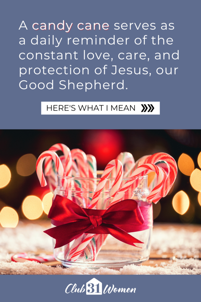 a photo of a glass cup filled with candy canes and text overlay, "A candy cane serves as a daily reminder of the constant love, care, and protection of Jesus, our Good Shepherd." from the Club31Women Strength & Dignity devotional