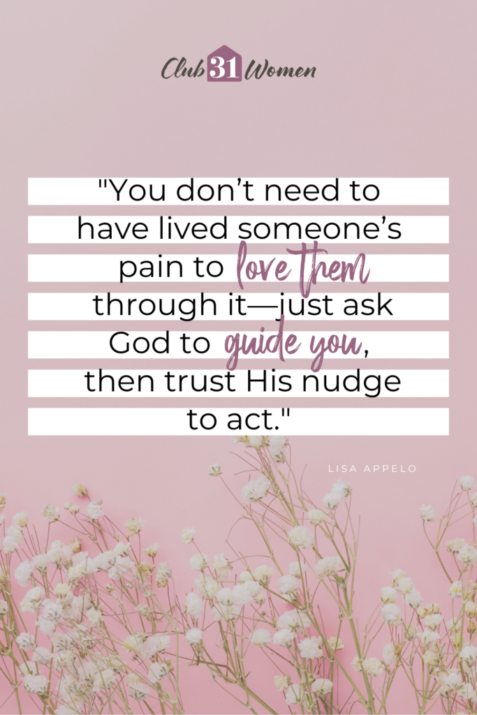 pink with baby's breath background with text overlay, "You don’t need to have lived someone’s pain to love them through it—just ask God to guide you, then trust His nudge to act." from Lisa Appelo from the Club31Women Strength & Dignity devotional