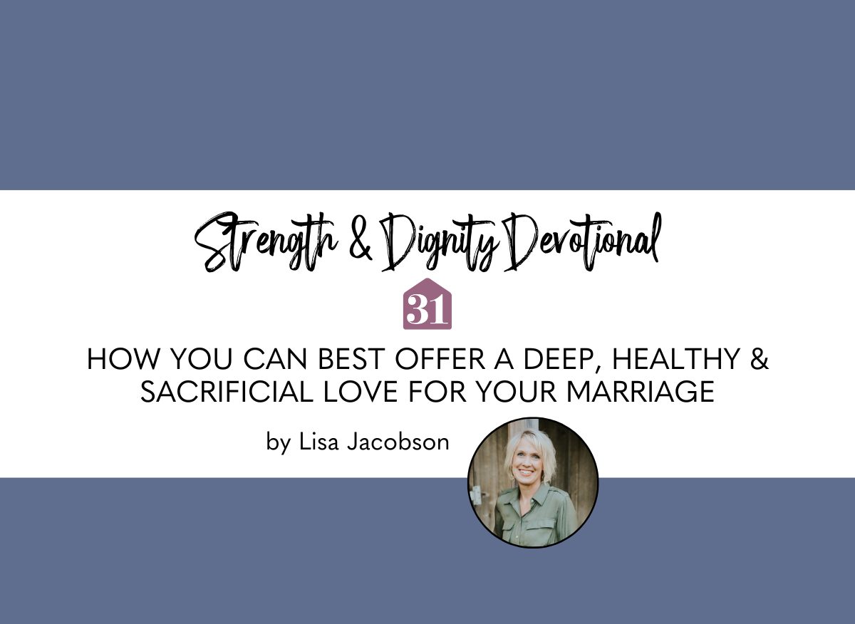 blue background with author Lisa Jacobson and text overlay, "Deep, Healthy & Sacrificial Love for Your Marriage" from the Club31Women Strength & Dignity devotional