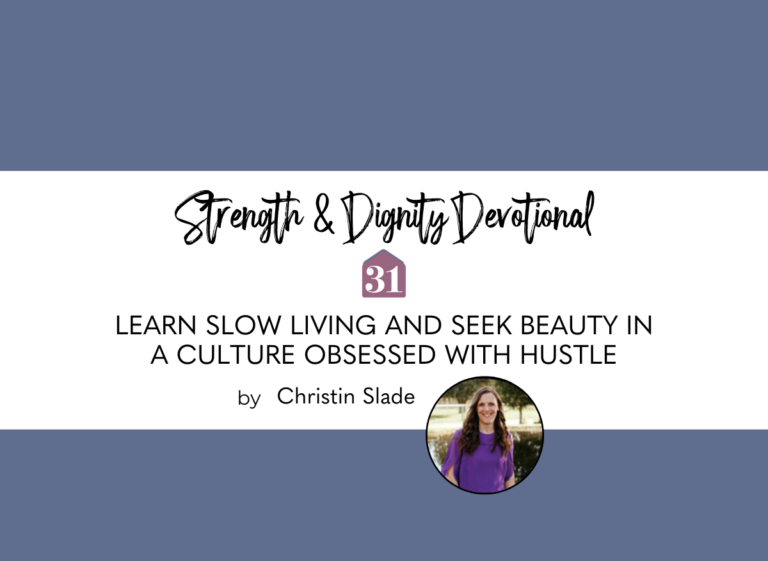 blue background with author Christin Slade on the CLub31Women devotional Strength & Dignity with text overlay, "Learn Slow Living and Seek Beauty in a Culture Obsessed with Hustle"