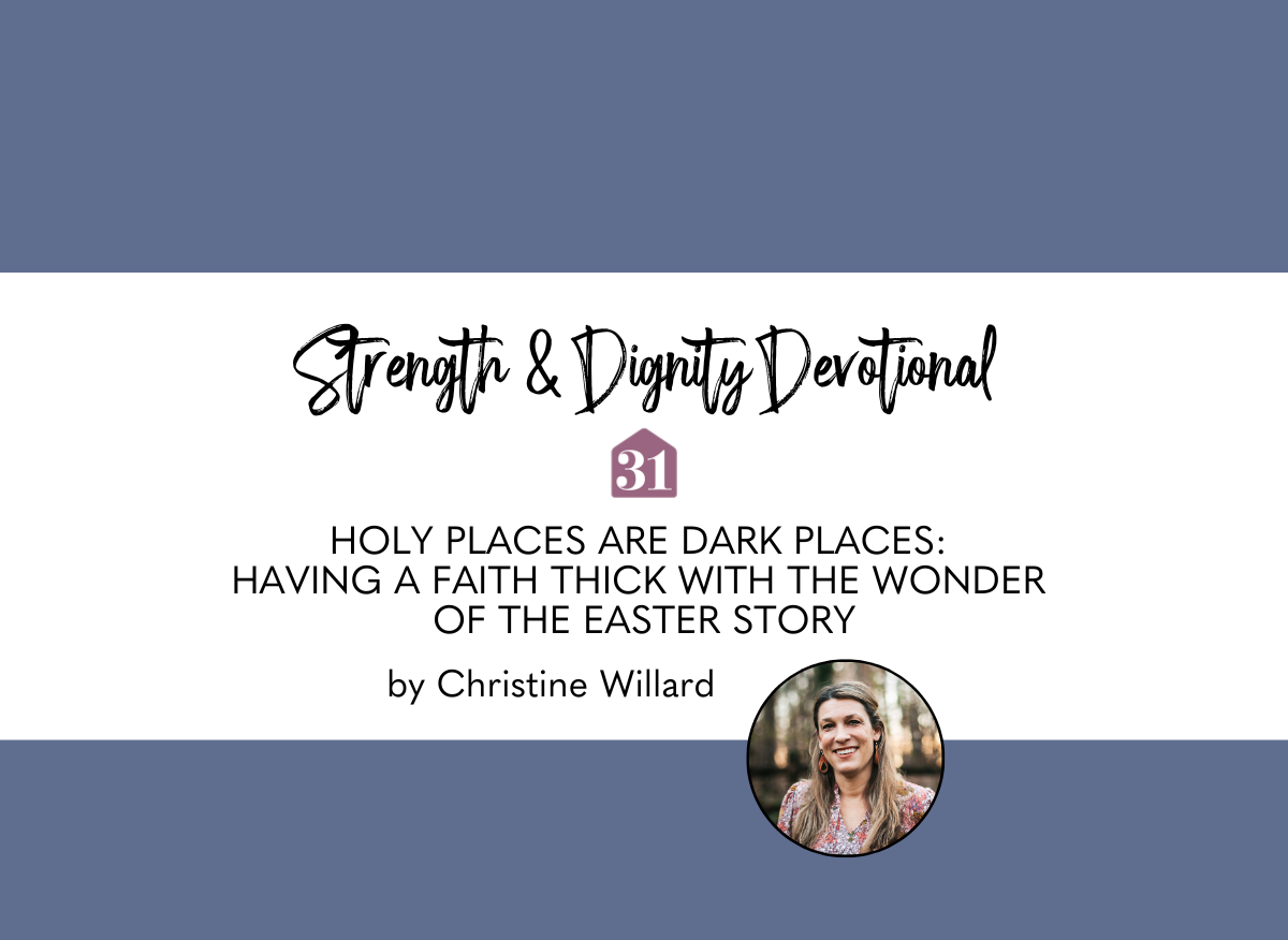 plum background with smiling author Christine Willard and the title overlay, "Holy Places Are Dark Places: Having a Faith Thick with the Wonder of the Easter Story" from the Strength & Dignity Devotional from Club31Women