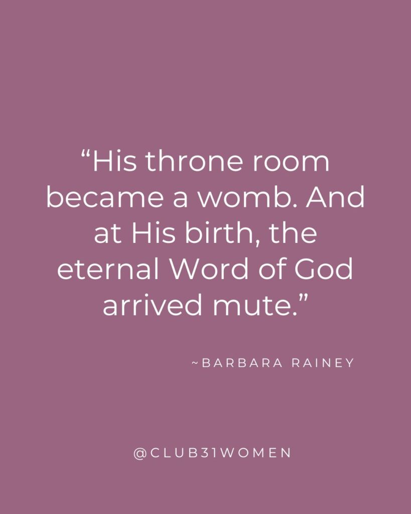 plum background with quote from Barbara Rainey's devotional from Club31Women, "His throne room became a womb. And at His birth, the eternal Word of God arrived mute.”
