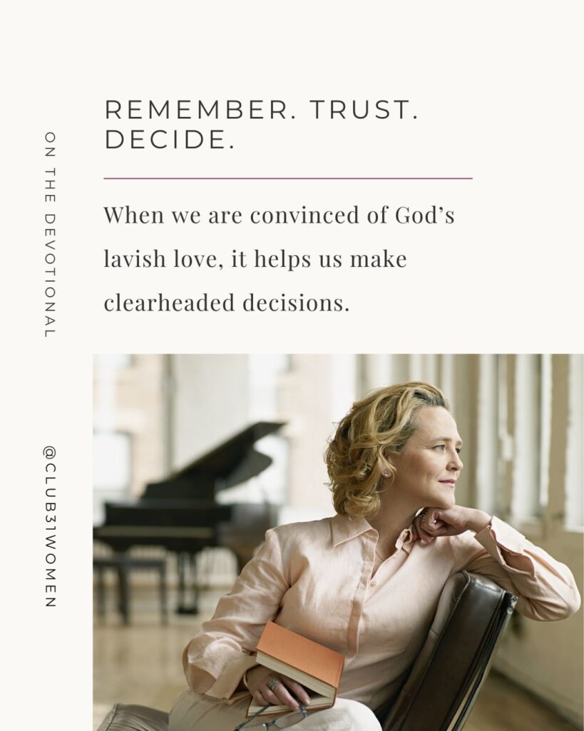 woman thinking with text overlay, "Remember. Trust. Decide. When we are convinced of God’s lavish love, it helps us make clearheaded decisions." a devotional from Katie M. Reid on the Club31Wome devotional