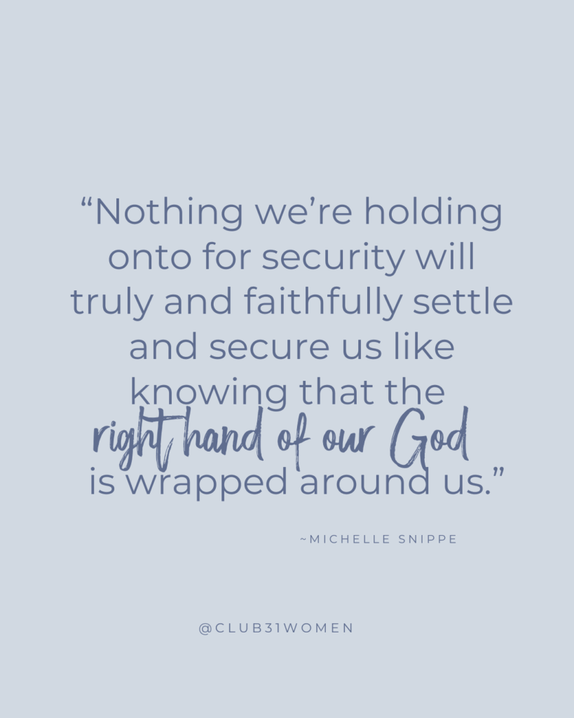 light blue background with text overlay “Nothing we’re holding onto for security will truly and faithfully settle and secure us like knowing that the right hand of Our God is wrapped around us.” from Michelle Snippe on the Club31Women devotional