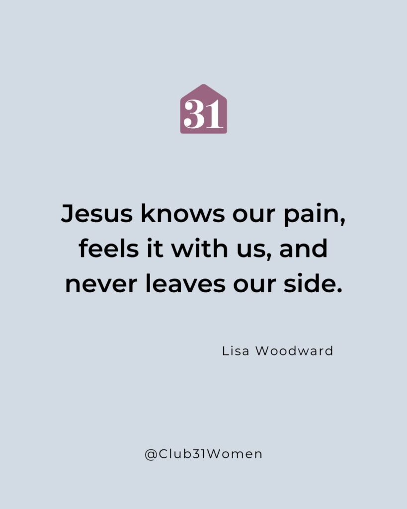 light blue background with the Club31Woman logo and quote overlay, "Jesus knows our pain, feels it with us, and never leaves our side"  from author Lisa Woodword