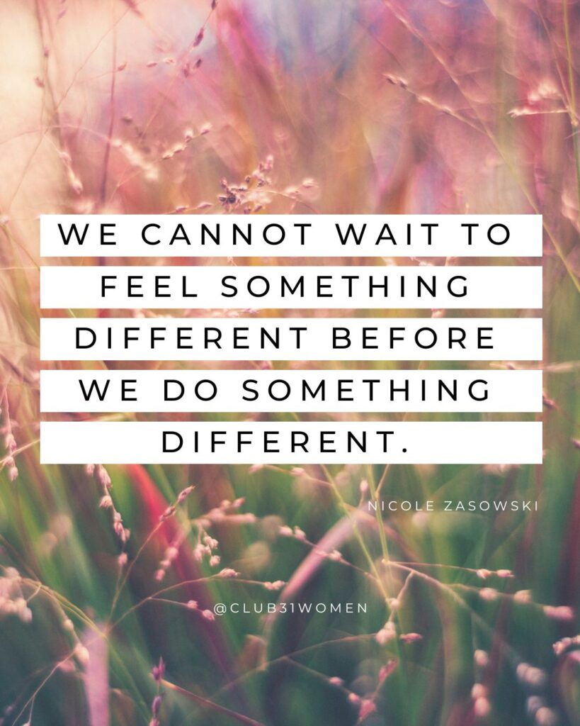 beautiful field of flowers with quote overlay, "We cannot wait to feel something different before we do something different." on the Club31Women devotional from Nicole Zasowski