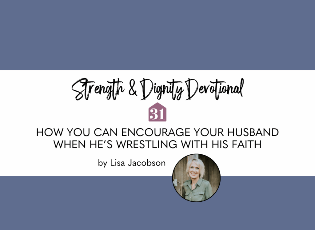 dark blue background with smiling author Lisa Jacobson with title overlay, "How You Can Encourage Your Husband When He’s Wrestling With His Faith" on the Club31Women devotional