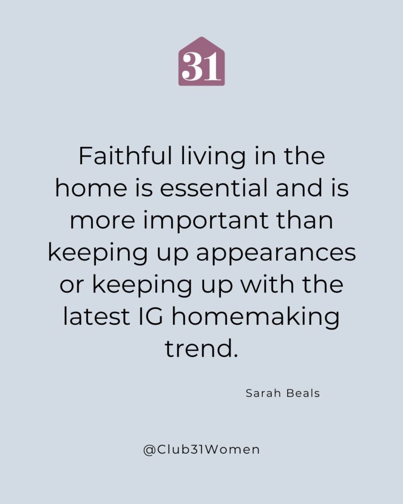 light blue background with text overlay from author Sarah Beals, "Faithful living in the home is essential and is more important than keeping up appearances or keeping up with the latest IG homemaking trend." on the Club31Women devotional.
