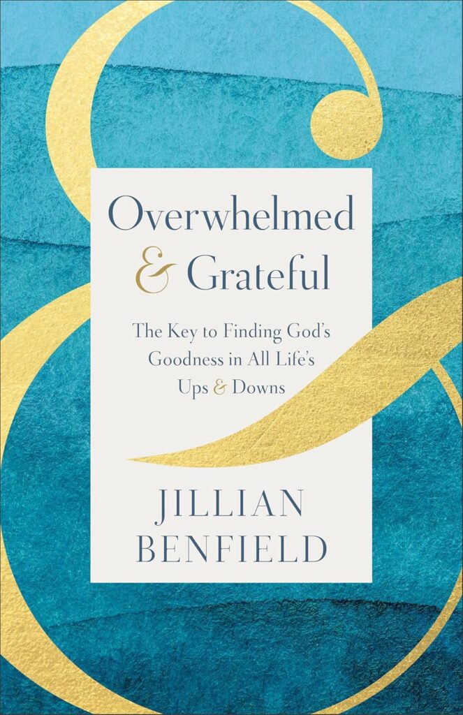 Book by Jillian Benfield titled, "Overwhelmed & Grateful: The Key to Finding God's Goodness in All Life's Ups & Downs"