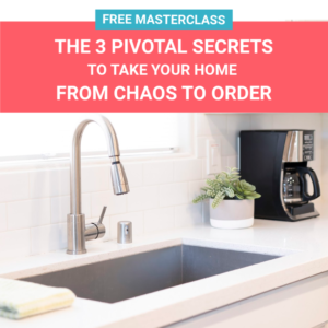 Grab a seat to my free Masterclass to learn how you can take your home from Chaos to Order immediately.