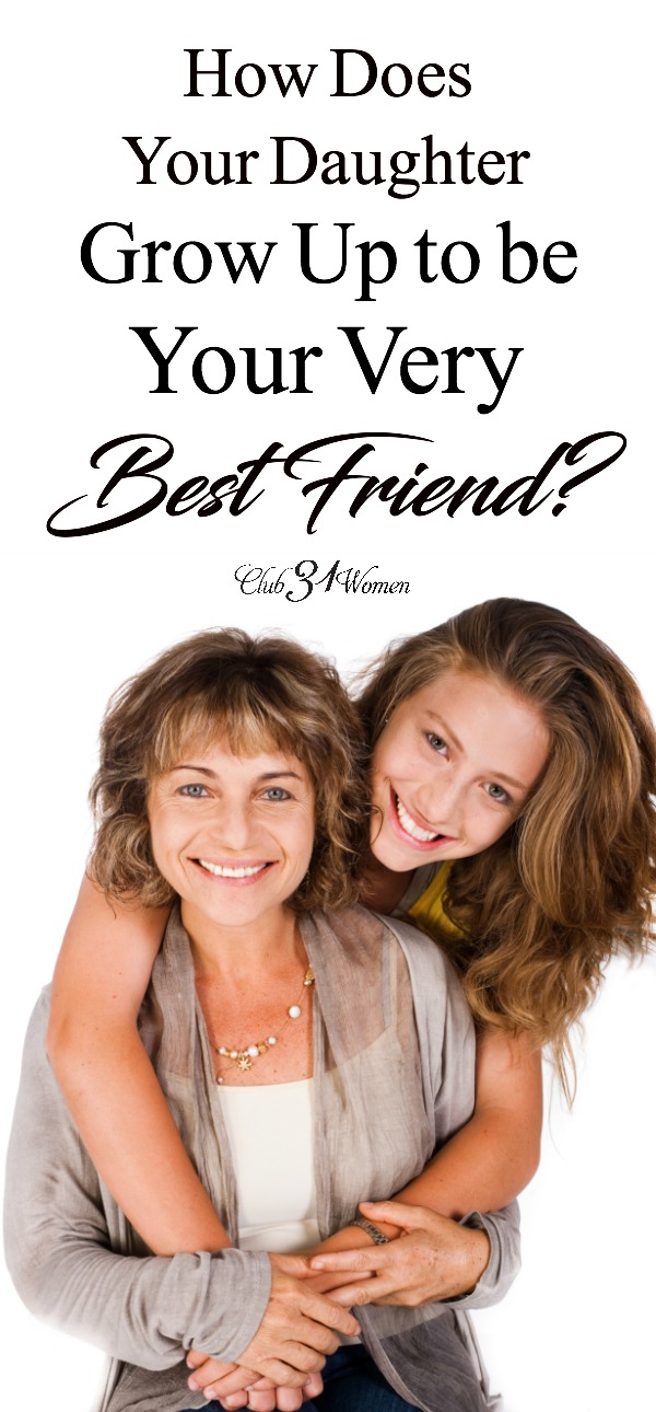 Do you have a best friend? What if you could make your daughter your very best friend? But how can you accomplish making your daughter your best friend? via @Club31Women