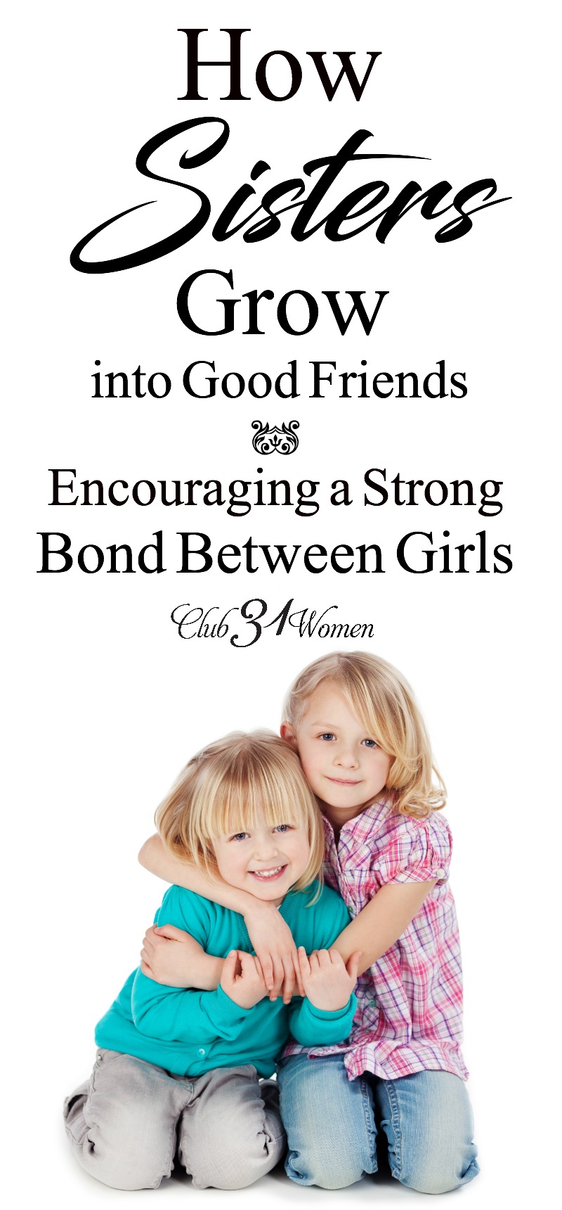 How do sisters grow up to be best-friends? What can a mom do to encourage close friendship between daughters? Here are 5 ways to help girls become close! via @Club31Women