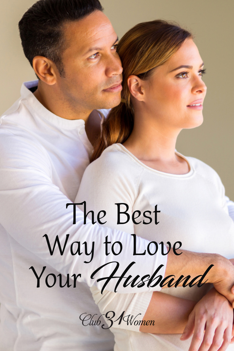 What is the best way to love your husband? Do you struggle with loving him the way he needs to be loved or feeling love for him? via @Club31Women