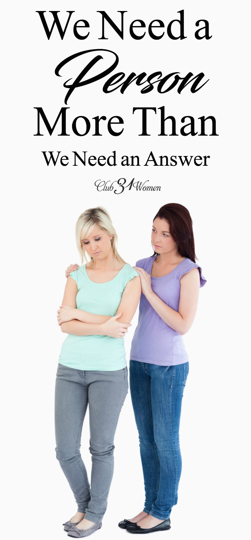 Answers are good, but sometimes we don't need answers. Sometimes, we just need a person. Someone to talk to who cares enough to listen. via @Club31Women