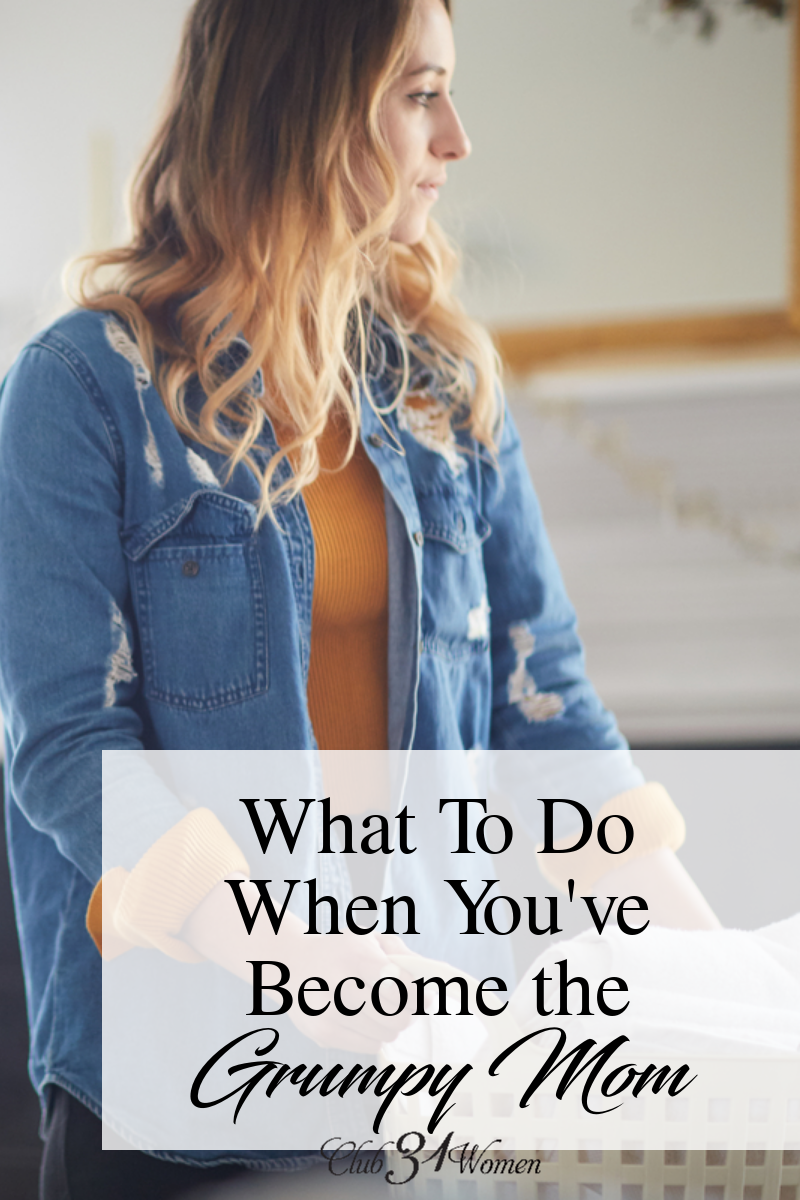 Have you gotten to that place where you have just become that grumpy mom? We all get there at times, but what happens when it begins to stick? via @Club31Women