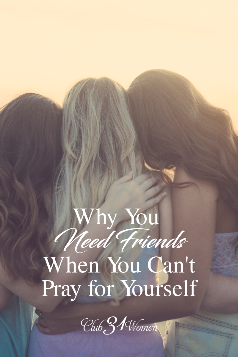 Sometimes when we grow weary, we struggle to even know how to pray for our self and need to rely on close friends to pour into us. You need these friends! via @Club31Women